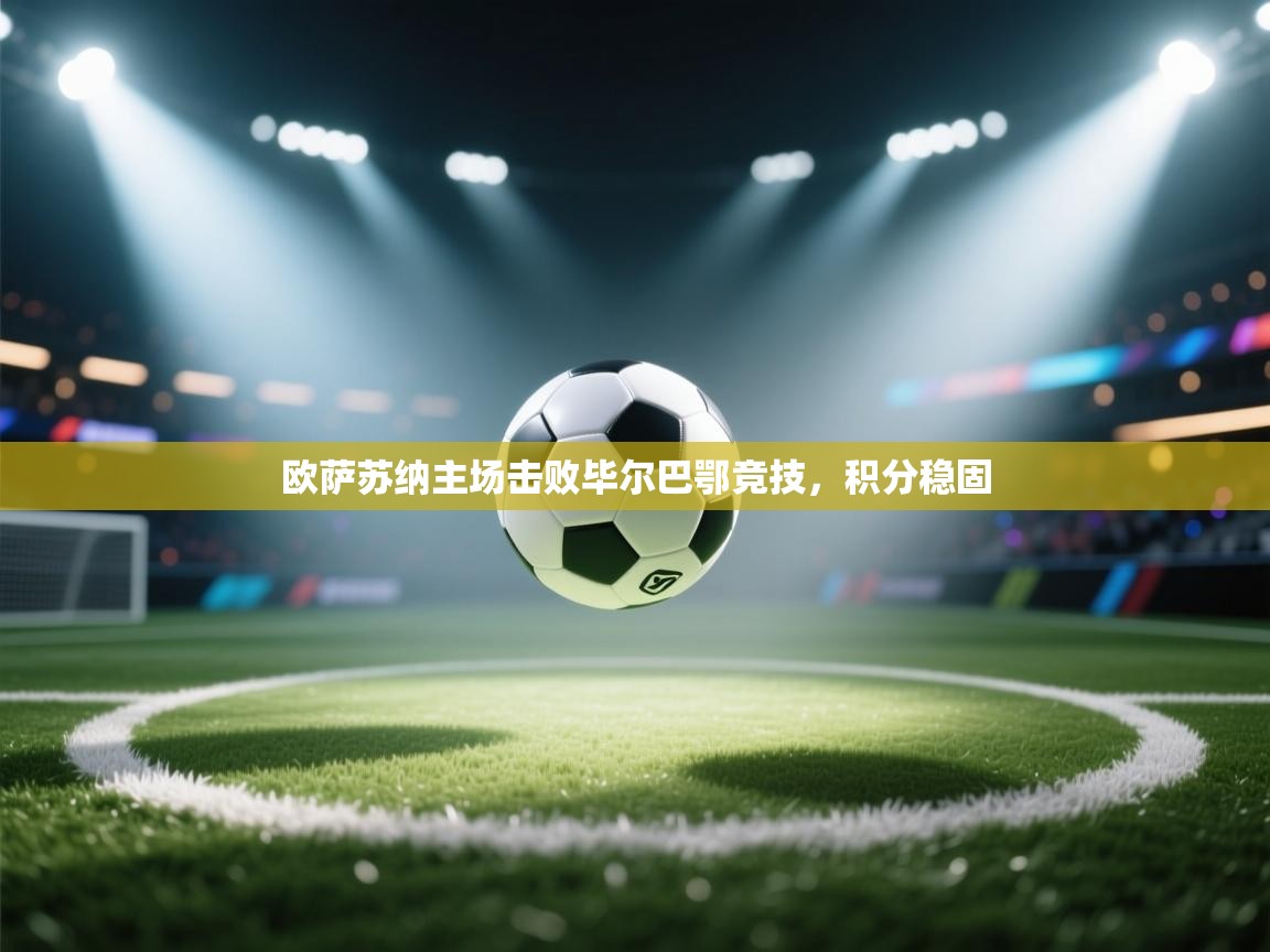 kaiyun体育入口-欧萨苏纳主场击败毕尔巴鄂竞技,积分稳固