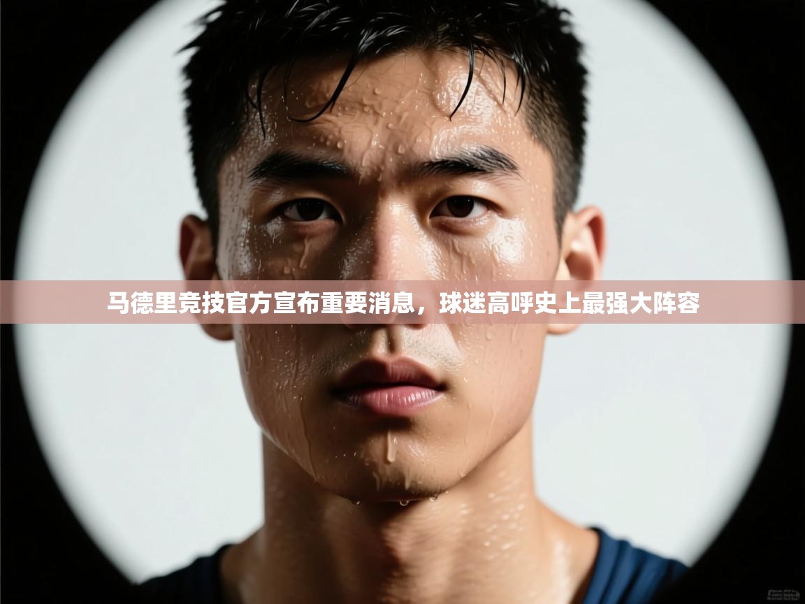 开云体育app下载地址-马德里竞技官方宣布重要消息,球迷高呼史上最强大阵容 第2张