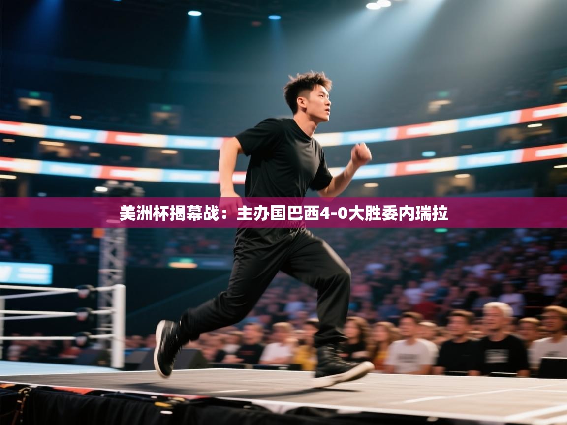 开云体育app投诉-美洲杯揭幕战:主办国巴西4-0大胜委内瑞拉