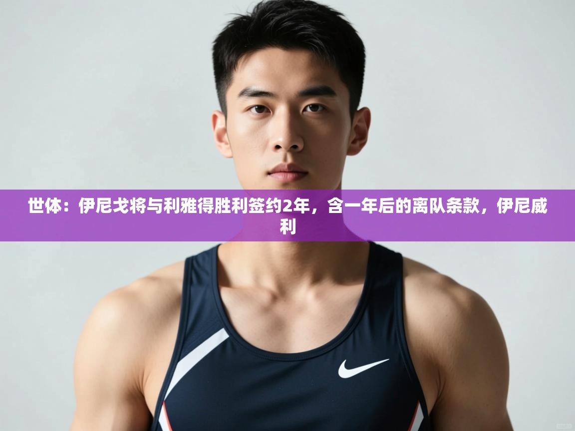 云开体育官网登录入口手机版-世体:伊尼戈将与利雅得胜利签约2年,含一年后的离队条款,伊尼威利