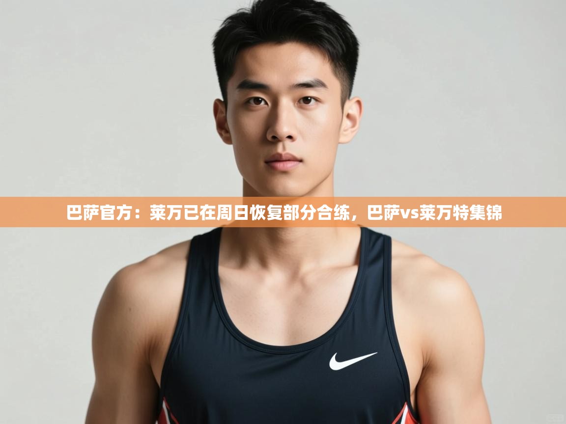 开云体育苹果版下载-巴萨官方:莱万已在周日恢复部分合练,巴萨vs莱万特集锦