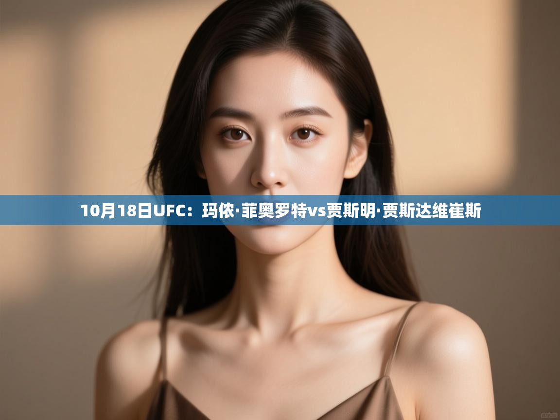 云开体育-10月18日UFC:玛侬·菲奥罗特vs贾斯明·贾斯达维崔斯 第4张