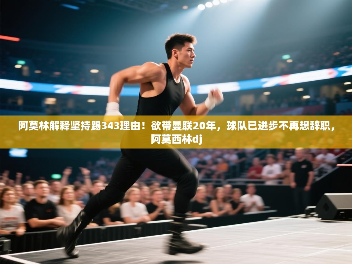 开云·体育app中国官方网站-阿莫林解释坚持踢343理由！欲带曼联20年，球队已进步不再想辞职，阿莫西林dj