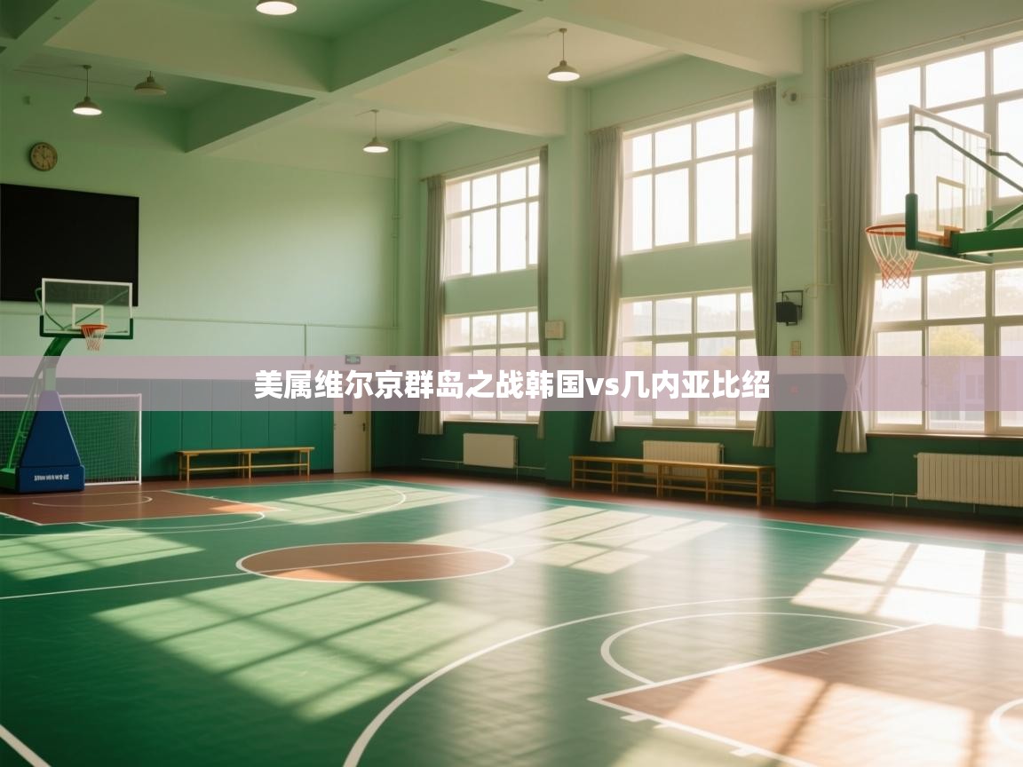 开云体育下载-美属维尔京群岛之战韩国vs几内亚比绍